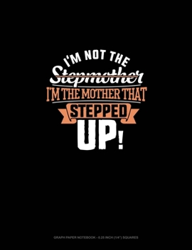 Paperback I'm Not The Stepmother I'm The Mother That Stepped Up: Graph Paper Notebook - 0.25 Inch (1/4") Squares Book