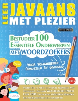 Leer Javaans Met Plezier - Voor Volwassenen: Gemakkelijk Tot Gevorderd - Bestudeer 100 Essentiële Onderwerpen Met Woordzoekers - Vol.1 (Dutch Edition)