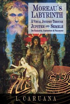 Paperback Moreau's Labyrinth: A Visual Journey Through Jupiter & Semele - Its Narrative, Composition & Philosophy Book