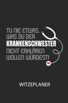 Tu nie etwas, was du der Krankenschwester nicht erklären wollen würdest! - Witzeplaner: Hilfestellung, um neue Witze zu finden und für immer festzuhalten! (German Edition)