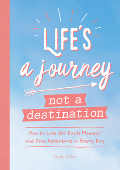 Paperback Life's a Journey Not a Destination: How to Live for Each Moment and Find Adventure in Every Day Book