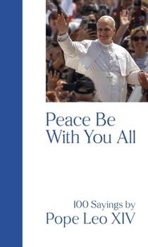 Paperback Peace Be with You All: 100 Sayings by Pope Leo XIV Book