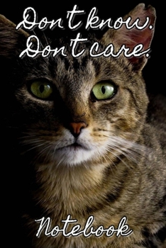 Don't Know. Don't Care. Notebook: - Brown Short Hair With Black Markings - Funny Cat Saying 6x9 Inches 120 Pages With Kitten Illustrations On Each ... Your Favorite Kitty Each Time You Write In It