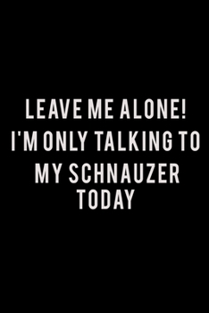 Paperback Leave me alone I'm Only talking to my Schnauzer today: Food Journal - Track your Meals - Eat clean and fit - Breakfast Lunch Diner Snacks - Time Items Book
