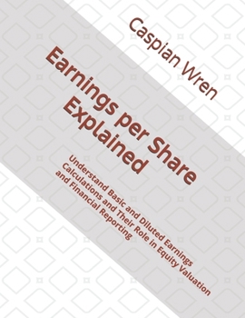 Paperback Earnings per Share Explained: Understand Basic and Diluted Earnings Calculations and Their Role in Equity Valuation and Financial Reporting Book