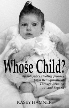 Paperback Whose Child?: An Adoptee's Healing Journey from Relinquishment Through Reunion...and Beyond Book