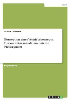 Paperback Konzeption eines Vertriebskonzepts. Discountfitnessstudio im unteren Preissegment [German] Book