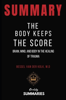 Paperback Summary: The Body Keeps The Score by Bessel Van Der Kolk, M.D: Brain, Mind, And Body in the Healing of Trauma Book