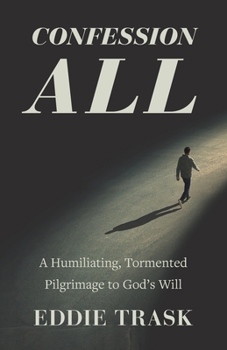Paperback Confession All: A Humiliating, Tormented Pilgrimage to God's Will Book