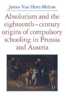 Hardcover Absolutism and the Eighteenth-Century Origins of Compulsory Schooling in Prussia and Austria Book