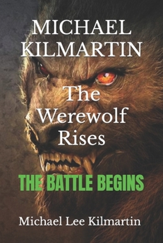 MICHAEL KILMARTIN The Werewolf Rises: The Battle Begins