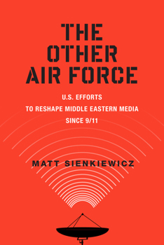 Hardcover The Other Air Force: U.S. Efforts to Reshape Middle Eastern Media Since 9/11 Book