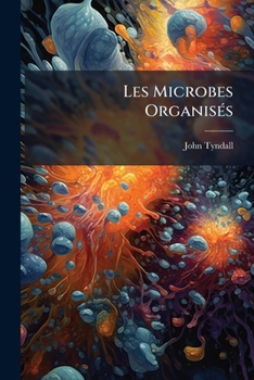 Paperback Les Microbes Organisés: Leur Rôle Dans La Fermentation, La Putréfaction Et La Contagion... [French] Book