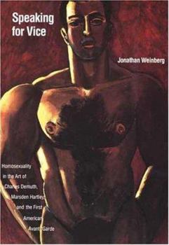 Paperback Speaking for Vice: Homosexuality in the Art of Charles Demuth, Marsden Hartley, and the First American Avant-Garde Book