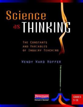 Paperback Science as Thinking: The Constants and Variables of Inquiry Teaching, Grades 5-10 Book