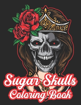 Sugar Skulls Coloring Book: A Coloring Book For Adult Relaxation With Beautiful Sugar Skulls Designs