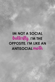 Im Not A Social Butterfly, I'm The Opposite. I'm Like A Antisocial Moth: All Purpose 6x9 Blank Lined Notebook Journal Way Better Than A Card Trendy Unique Gift Gray Texture Anti Social