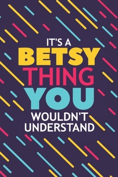 IT'S A BETSY THING YOU WOULDN'T UNDERSTAND: Lined Notebook / Journal Gift, 120 Pages, 6x9, Soft Cover, Glossy Finish