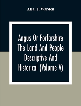 Paperback Angus Or Forfarshire The Land And People Descriptive And Historical (Volume V) Book