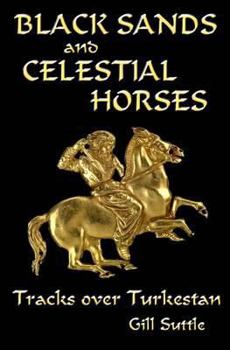 Paperback Black Sands and Celestial Horses: Tracks Over Turkestan Book