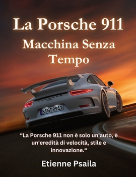La Porsche 911: Macchina Senza Tempo (Libri di Automobili e Motociclette) (Italian Edition)