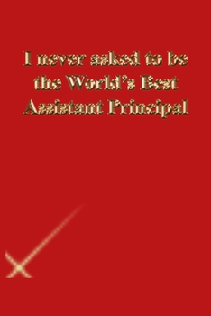 Paperback I never asked to be the World's Best Assistant Principal: Lined Journal.Gold letters.Red cover Book