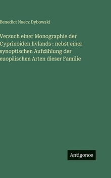 Versuch einer Monographie der Cyprinoiden livlands: nebst einer synoptischen Aufzählung der euopäischen Arten dieser Familie