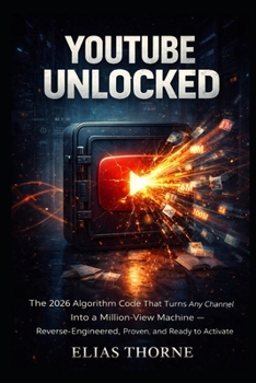 Paperback YouTube Unlocked: The 2026 Algorithm Code That Turns Any Channel Into a Million-View Machine - Reverse-Engineered, Proven, and Ready to Activate Book
