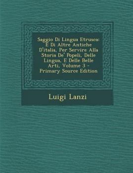 Saggio Di Lingua Etrusca: E Di Altre Antiche D'italia, Per Servire Alla Storia De' Popeli, Delle Lingua, E Delle Belle Arti, Volume 3