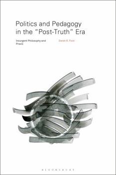 Hardcover Politics and Pedagogy in the "Post-Truth" Era: Insurgent Philosophy and PRAXIS Book