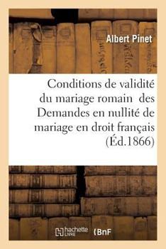 Des Conditions de Validita(c) Du Mariage Romain; Des Demandes En Nullita(c) de Mariage En Droit Franaais