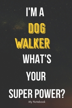 Paperback I AM A Dog Walker WHAT IS YOUR SUPER POWER? Notebook Gift: Lined Notebook / Journal Gift, 120 Pages, 6x9, Soft Cover, Matte Finish Book