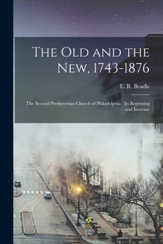 The Old and the New 1743-1876 the Second Presbyterian Church of Philadelphia its Beginning and