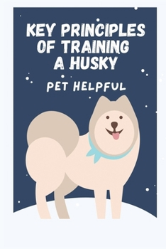 Paperback Key Principles Of Training A Husky: Pet Helpful: Siberian Husky Training Institute Book