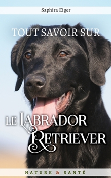 Paperback Tout savoir sur le Labrador Retriever [French] Book