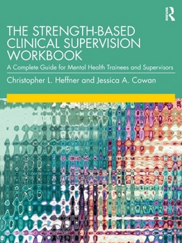 Paperback The Strength-Based Clinical Supervision Workbook: A Complete Guide for Mental Health Trainees and Supervisors Book