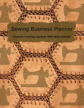Sewing Business Planner: Brown Cover | Financial Tracking Log Book With 2020 Calendar | Home-based Business | Entrepreneur Planner