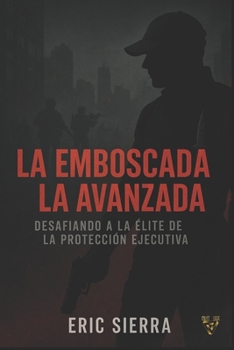 Paperback La Emboscada/La Avanzada: Desafiando a la Élite en laProtección Ejecutiva [Spanish] Book