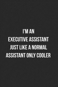 I'm An Executive Assistant Just Like A Normal Assistant Only Cooler: Blank Lined Journal For Executive Assistants Coworker Gag Gift