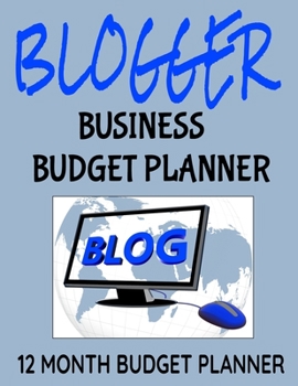 Blogger Business Budget Planner: 8.5" x 11"  Professional Blogging 12 Month Organizer to Record Monthly Business Budgets, Income, Expenses, Goals, ... Info, Tax Deductions and Mileage (118 Pages)