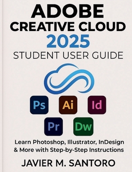 Paperback Adobe Creative Cloud 2025 Student User Guide: Learn Photoshop, Illustrator, InDesign & More with Step-by-Step Instructions Book