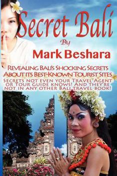 Paperback Secret Bali: Revealing Bali's Shocking Secrets About its Best-Known Tourist Sites Book
