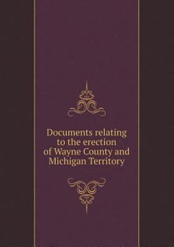 Paperback Documents relating to the erection of Wayne County and Michigan Territory Book