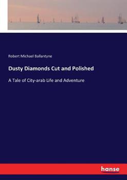 Paperback Dusty Diamonds Cut and Polished: A Tale of City-arab Life and Adventure Book