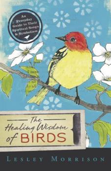 Paperback The Healing Wisdom of Birds: An Everyday Guide to Their Spiritual Songs & Symbolism Book