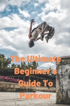 Paperback The Ultimate Beginner's Guide to Parkour: Basic Parkour Book