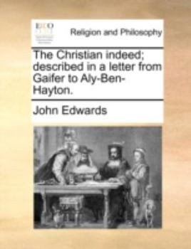 Paperback The Christian Indeed; Described in a Letter from Gaifer to Aly-Ben-Hayton. Book