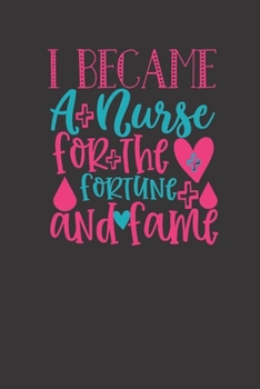 I became a nurse for the fortune and fame: small lined Nurse Quotes Notebook / Travel Journal to write in (6'' x 9'') 120 pages