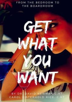 Paperback Get What You Want: From The Bedroom To The Boardroom Book