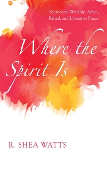 Paperback Where the Spirit Is: Pentecostal Worship, Affect, Ritual, and Liberative PRAXIS Book